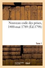 Nouveau code des prises, ou Recueil des édits, déclarations, lettres patentes, arrêts, ordonnances : et décisions sur la course et l'administration des prises, 1400-mai 1789. Tome 1 - Joseph Lavallée
