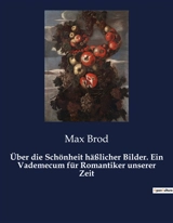 Über die Schönheit häßlicher Bilder. Ein Vademecum für Romantiker unserer Zeit - Max Brod