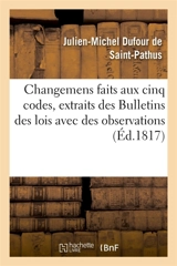 Changemens faits aux cinq codes, extraits des Bulletins des lois avec des observations - Julien-Michel Dufour de Saint-Pathus