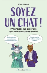Soyez un chat ! : 77 réponses aux questions que tous les chats se posent - Sylvie Chausse