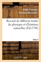 Recueil de différens traités de physique et d'histoires naturelles. Tome 2 : propres à perfectionner ces deux sciences - André-François Boureau-Deslandes