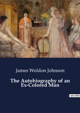 The Autobiography of an Ex-Colored Man : A Journey of Identity and Self-Discovery in Post-Civil War America - James Weldon Johnson
