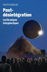 Post-désintégration : Les Chroniques intergalactiques - Philippe Henarejos