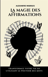 La magie des affirmations : Transformez votre vie en utilisant le pouvoir des mots - Alexandre Musruck