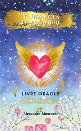 Les guidande d'Alexandre : L'Univers a toutes les réponses à tes questions. - Alexandre Musruck