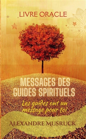 Messages des guides spirituels : Livre Oracle : Les guides ont un message pour toi - Alexandre Musruck