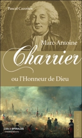 Marc-Antoine Charrier ou L'honneur de Dieu, 1755-1793 : la contre-révolution en Lozère : biographie - Pascal Cazottes