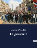 La giustizia : Un'esplorazione della giustizia e delle sue implicazioni morali e sociali - Grazia Deledda