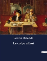 Le colpe altrui : Un viaggio nelle colpe e nei segreti della società - Grazia Deledda