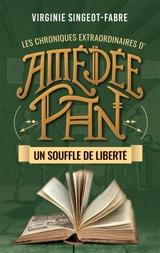 Les chroniques extraordinaires d'Amédée Pan. Vol. 4. Un souffle de liberté - Virginie Singeot-Fabre