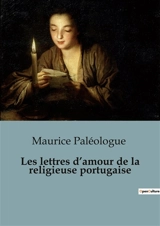 Les lettres d’amour de la religieuse portugaise - Maurice Paléologue