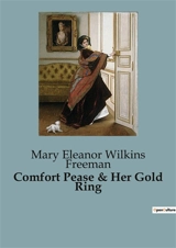 Comfort Pease & Her Gold Ring - Mary Eleanor Wilkins Freeman