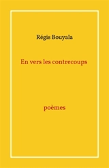 En vers les contrecoups poèmes - Régis Bouyala