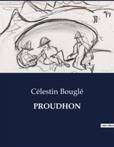 PROUDHON : Exploration des idées proudhoniennes à travers les Cahiers du Cercle Proudhon - Célestin Bouglé