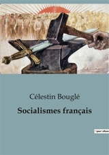 Socialismes français : Les courants socialistes face aux défis de la modernité - Célestin Bouglé