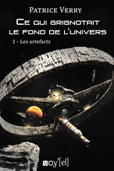 Ce qui grignotait le fond de l'univers : 1- Les artefacts - Patrice Verry