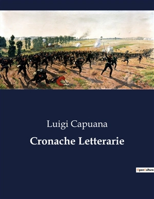 Cronache Letterarie : L'arte e la critica letteraria nel pensiero di Luigi Capuana - Luigi Capuana