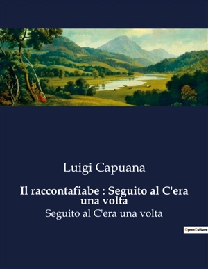 Il raccontafiabe : Seguito al C'era una volta : Un viaggio incantato tra le fiabe della tradizione italiana. - Luigi Capuana