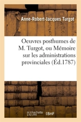 Oeuvres posthumes de M. Turgot, ou Mémoire sur les administrations provinciales - Anne-Robert-Jacques Turgot