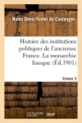 Histoire des institutions politiques de l'ancienne France Volume 3 - Numa Denis Fustel de Coulanges