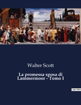 La promessa sposa di Lammermoor : Tomo I : Un amore tragico tra le ombre della Scozia del XVII secolo. - Scott, Walter