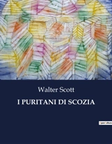 I PURITANI DI SCOZIA : Un racconto di lealtà e conflitti durante il regno degli ultimi Stuardi - Scott, Walter