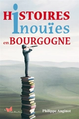 Histoires inouïes en Bourgogne - Philippe Anginot