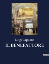 IL BENEFATTORE : Un viaggio di trasformazione e integrazione in Sicilia - Luigi Capuana