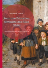 Pour une Education féministe des filles (1914) : Manifeste pour une éducation égalitaire et émancipatrice des filles - Pelletier, Madeleine