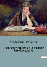 L’Enseignement et la culture intellectuelle : Réflexions sur l'éducation et l'égalité intellectuelle - Pelletier, Madeleine