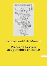 Précis de la vraie acuponcture chinoise - George Soulié de Morant