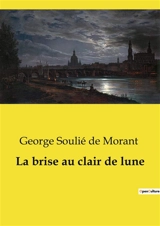 La brise au clair de lune : Un voyage initiatique au cœur des traditions chinoises - George Soulié de Morant