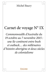 Carnet de voyage n° ix : Commonwealth d’Australie du 19 octobre au 7 novembre 2015 : une île-continent entre bush et outback… des millénaires d’histoire aborigène et deux siècles de colonialisme - Michel Baury