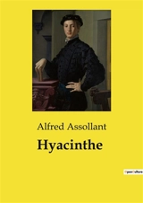 Hyacinthe : Les intrigues matrimoniales et les tensions familiales dans la bourgeoisie provinciale du XIXe siècle - Alfred Assollant