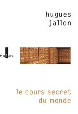 Le cours secret du monde - Hugues Jallon
