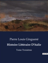 Histoire Littéraire D'italie : Analyse et exploration de la "Divina Commedia" de Dante par Pierre Louis Ginguené - Pierre-Louis Ginguené