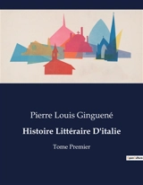 Histoire Littéraire D'italie : Analyse et exploration de l'œuvre poétique de Dante à travers l'Enfer - Pierre-Louis Ginguené
