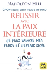 Réussir avec la paix intérieure : grow rich ! with peace of mind : je peux vaincre mes peurs et devenir riche - Napoleon Hill