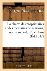 La charte des propriétaires et des locataires de maisons, nouveau code. 2e édition - Emile Agnel