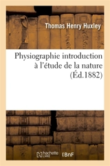 Physiographie introduction à l'étude de la nature - Thomas Henry Huxley