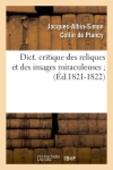 Dict. critique des reliques et des images miraculeuses (Ed.1821-1822) - Jacques-Albin-Simon Collin de Plancy