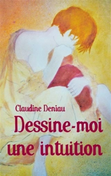 Dessine-moi une intuition - Claudine Deniau