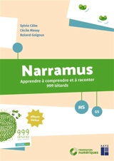 Narramus, MS, GS : apprendre à comprendre et à raconter 999 têtards - Sylvie Cèbe