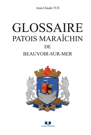 GLOSSAIRE PATOIS MARAICHIN DE BEAUVOIR-SUR-MER - TUÉ, Jean-Claude