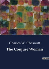 The Conjure Woman : Tales of Conjuring and Southern Life - Charles W. Chesnutt