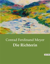 Die Richterin : Ein historisches Drama über Loyalität und Verrat - Conrad Ferdinand Meyer