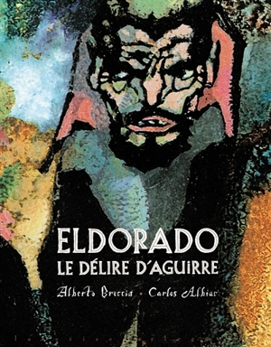 Eldorado : le délire d'Aguirre - Alberto Breccia