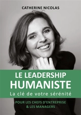Le Leadership Humaniste : La clé de votre sérénité pour les chefs d'entreprise et les managers - Catherine Nicolas