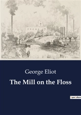 The Mill on the Floss : The Interwoven Lives and Struggles of the Tulliver Family - Eliot, George