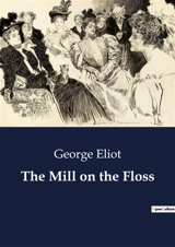 The Mill on the Floss : The Interwoven Lives of Siblings Amidst Societal Expectations - Eliot, George